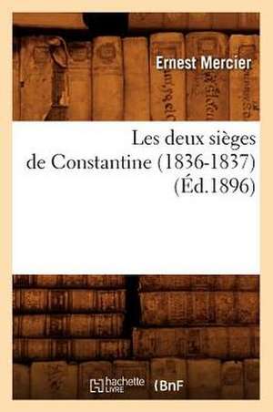 Les Deux Sieges de Constantine (1836-1837) (Ed.1896) de Mercier E.