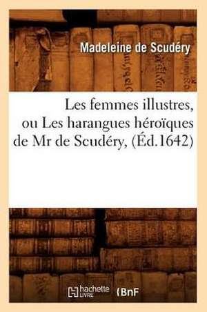 Les Femmes Illustres, Ou Les Harangues Heroiques de MR de Scudery, (Ed.1642) de De Scudery M.