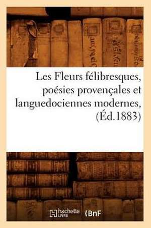 Les Fleurs Felibresques, Poesies Provencales Et Languedociennes Modernes, (Ed.1883) de Sans Auteur