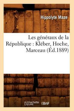 Les Generaux de La Republique: Kleber, Hoche, Marceau (Ed.1889) de Hippolyte Maze