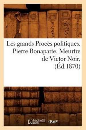 Les Grands Proces Politiques. Pierre Bonaparte. Meurtre de Victor Noir. (Ed.1870) de Sans Auteur