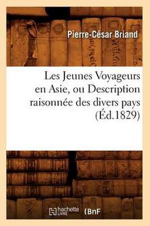 Les Jeunes Voyageurs En Asie, Ou Description Raisonnee Des Divers Pays (Ed.1829) de Briand P. C.