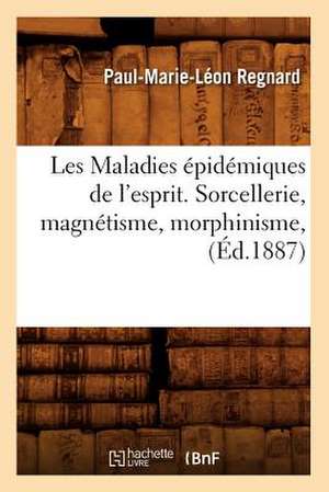 Les Maladies Epidemiques de L'Esprit. Sorcellerie, Magnetisme, Morphinisme, (Ed.1887) de Regnard P. M. L.