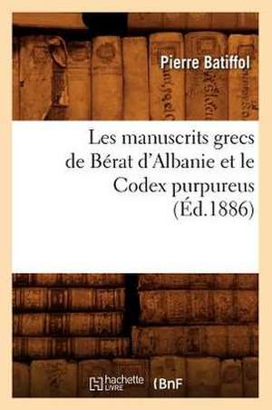 Les Manuscrits Grecs de Berat D'Albanie Et Le Codex Purpureus (Ed.1886) de Pierre Batiffol