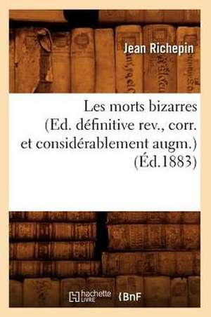 Les Morts Bizarres (Ed. Definitive REV., Corr. Et Considerablement Augm.) (Ed.1883) de Jean Richepin