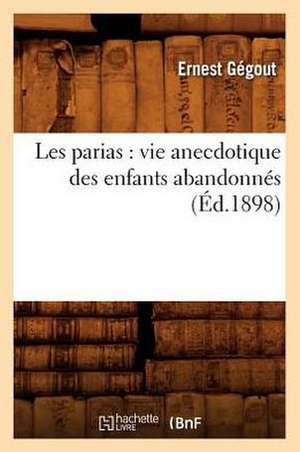 Les Parias: Vie Anecdotique Des Enfants Abandonnes, (Ed.1898) de Gegout E.