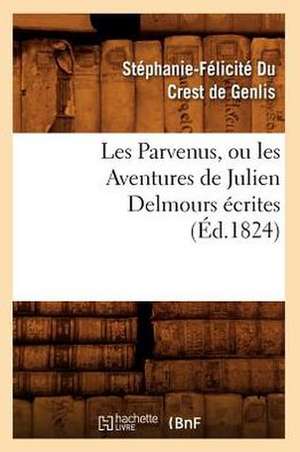 Les Parvenus, Ou Les Aventures de Julien Delmours Ecrites (Ed.1824) de Stephanie-Felicite Du Crest De Genlis