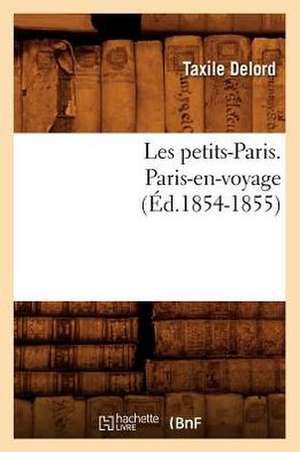 Les Petits-Paris. Paris-En-Voyage (Ed.1854-1855) de Delord T.