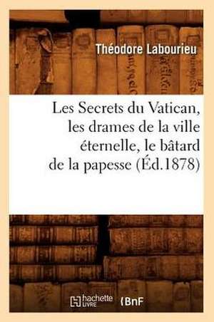 Les Secrets Du Vatican, Les Drames de La Ville Eternelle, Le Batard de La Papesse (Ed.1878) de Labourieu T.