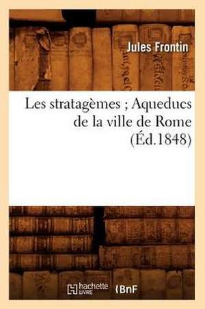 Les Stratagemes; Aqueducs de La Ville de Rome (Ed.1848) de Frontin J.