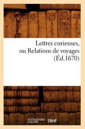 Lettres Curieuses, Ou Relations de Voyages (Ed.1670) de Sans Auteur