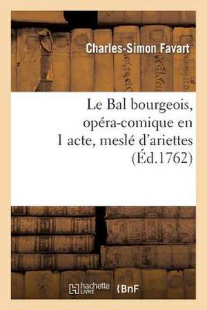 Le Bal Bourgeois, Opera-Comique En 1 Acte, Mesle D'Ariettes