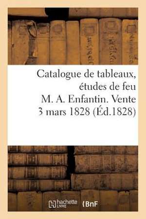 Catalogue de Tableaux, Etudes de Feu M. A. Enfantin. Vente 3 Mars 1828