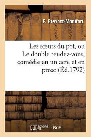 Les Soeurs Du Pot, Ou Le Double Rendez-Vous, Comedie En Un Acte Et En Prose, Melee de Vaudevilles