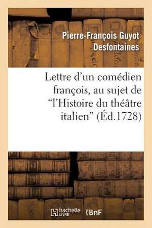 Lettre D'Un Comedien Francois, Au Sujet de L'Histoire Du Theatre Italien