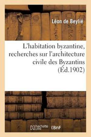 L'Habitation Byzantine, Recherches Sur L'Architecture Civile Des Byzantins Et Son Influence