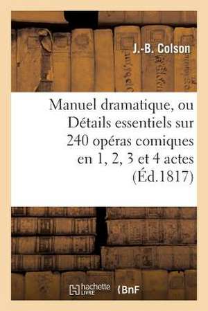 Manuel Dramatique, Ou Details Essentiels Sur 240 Operas Comiques En 1, 2, 3 Et 4 Actes