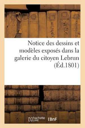 Notice Des Dessins Et Modeles Exposes Dans La Galerie Du Citoyen Lebrun, Rue Du Gros-Chenet