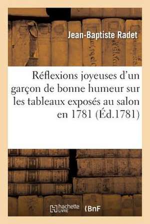 Reflexions Joyeuses D'Un Garcon de Bonne Humeur Sur Les Tableaux Exposes Au Sallon En 1781