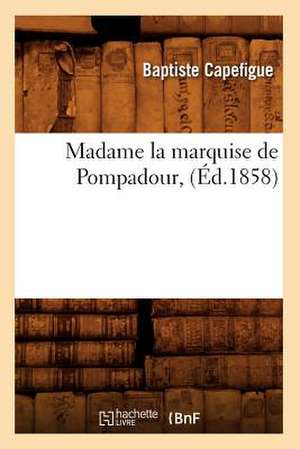 Madame La Marquise de Pompadour, (Ed.1858) de Capefigue B.