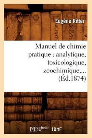 Manuel de Chimie Pratique: Analytique, Toxicologique, Zoochimique, ... (Ed.1874) de Ritter E.