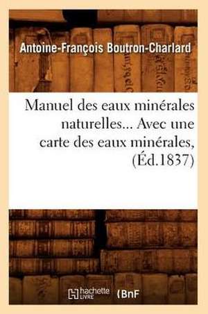 Manuel Des Eaux Minerales Naturelles... Avec Une Carte Des Eaux Minerales, (Ed.1837): Analytique, Toxicologique, Zoochimique, ... (Ed.1874) de Boutron Charlard a. F.