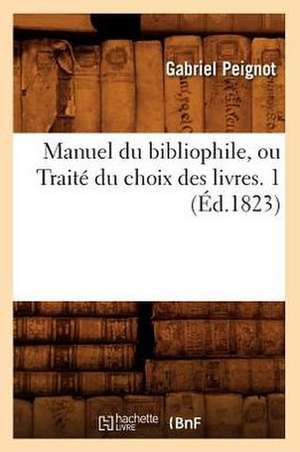 Manuel Du Bibliophile, Ou Traite Du Choix Des Livres. 1 (Ed.1823) de Gabriel Peignot