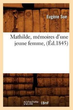 Mathilde, Memoires D'Une Jeune Femme, (Ed.1845) de Sue E.