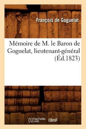 Memoire de M. Le Baron de Goguelat, Lieutenant-General, (Ed.1823) de De Goguelat F.