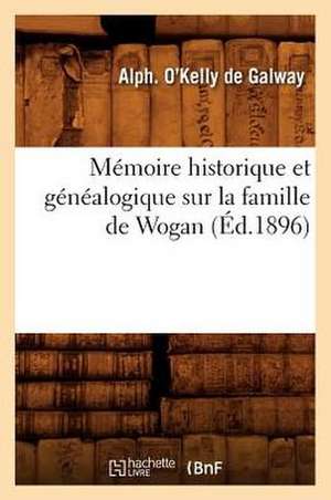 Memoire Historique Et Genealogique Sur La Famille de Wogan (Ed.1896) de O. Kelly De Galway a.