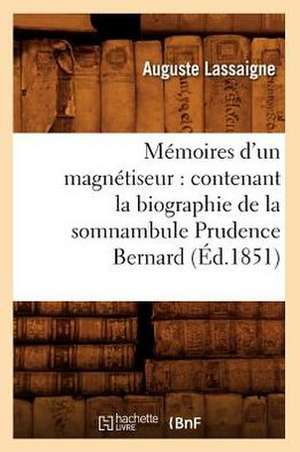 Memoires D'Un Magnetiseur: Contenant La Biographie de La Somnambule Prudence Bernard (Ed.1851) de Auguste Lassaigne