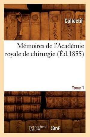 Memoires de L'Academie Royale de Chirurgie. Tome 1 (Ed.1855) de Collectif