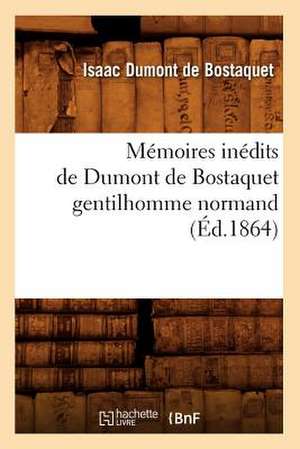 Memoires Inedits de Dumont de Bostaquet Gentilhomme Normand (Ed.1864) de Dumont De Bostaquet I.