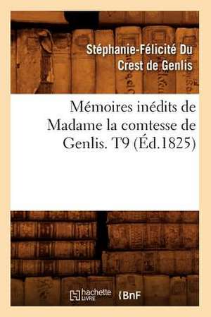 Memoires Inedits de Madame La Comtesse de Genlis. T9 (Ed.1825) de Stephanie-Felicite Du Crest De Genlis