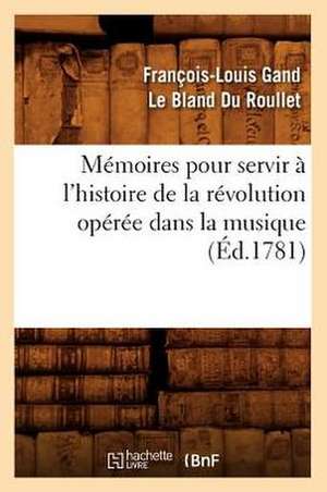 Memoires Pour Servir A L'Histoire de La Revolution Operee Dans La Musique (Ed.1781) de Du Roullet F. L.