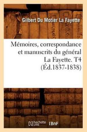 Memoires, Correspondance Et Manuscrits Du General La Fayette. T4 (Ed.1837-1838) de Gilbert Du Motier La Fayette