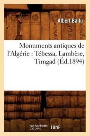 Monuments Antiques de L'Algerie: Tebessa, Lambese, Timgad (Ed.1894) de Ballu a.