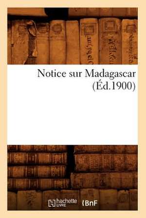 Notice Sur Madagascar (Ed.1900) de Sans Auteur