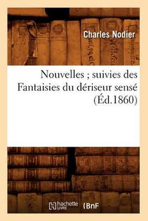 Nouvelles; Suivies Des Fantaisies Du Deriseur Sense (Ed.1860) de Charles Nodier