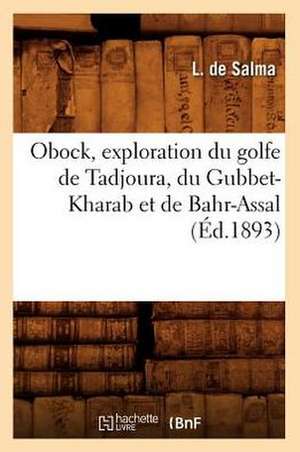 Obock, Exploration Du Golfe de Tadjoura, Du Gubbet-Kharab Et de Bahr-Assal, (Ed.1893) de De Salma L.