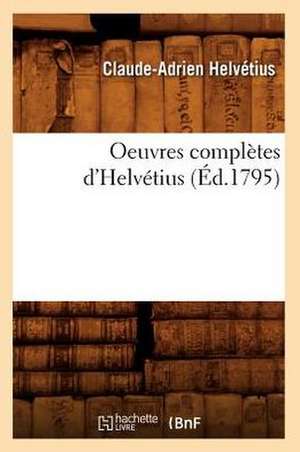 Oeuvres Completes D'Helvetius de Claude Adrien Helvetius