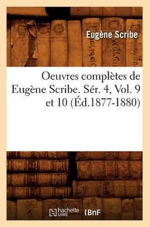 Oeuvres Completes de Eugene Scribe. Ser. 4, Vol. 9 Et 10 (Ed.1877-1880) de Scribe E.