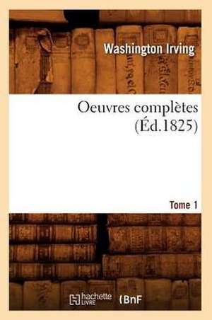 Oeuvres Completes. Tome 1 (Ed.1825) de Irving-W