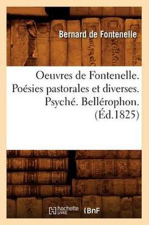 Oeuvres de Fontenelle. Poesies Pastorales Et Diverses. Psyche. Bellerophon. (Ed.1825) de Bernard De Fontenelle