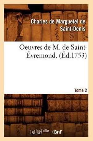 Oeuvres de M. de Saint-Evremond. T2 (Ed.1753) de De Saint Evremond C.