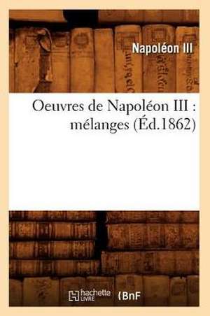 Oeuvres de Napoleon III: Melanges (Ed.1862) de Napoleon III