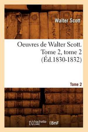 Oeuvres de Walter Scott. Tome 2, Tome 2 (Ed.1830-1832) de Scott W.