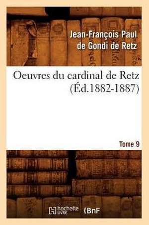 Oeuvres Du Cardinal de Retz. Tome Sixieme-Tome Neuvieme. Tome 9 (Ed.1882-1887) de De Retz J. F. P.