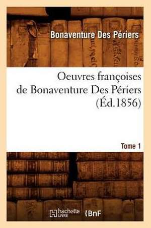 Oeuvres Francoises de Bonaventure Des Periers. Tome 1 (Ed.1856) de Des Periers B.