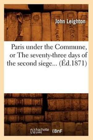 Paris Under the Commune, or the Seventy-Three Days of the Second Siege... (Ed.1871): Tableaux de Paris (Ed.1893) de Leighton J.